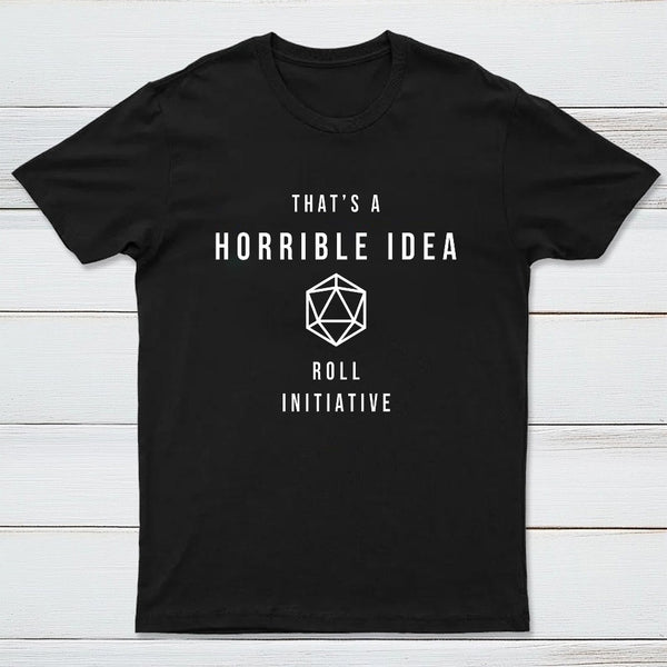 That's a Horrible Idea Roll Initiative T-Shirt