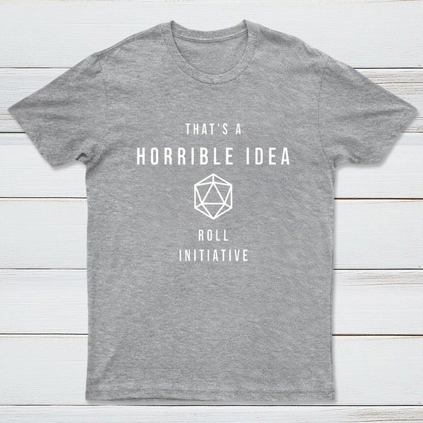 That's a Horrible Idea Roll Initiative T-Shirt