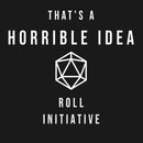 That's a Horrible Idea Roll Initiative T-Shirt