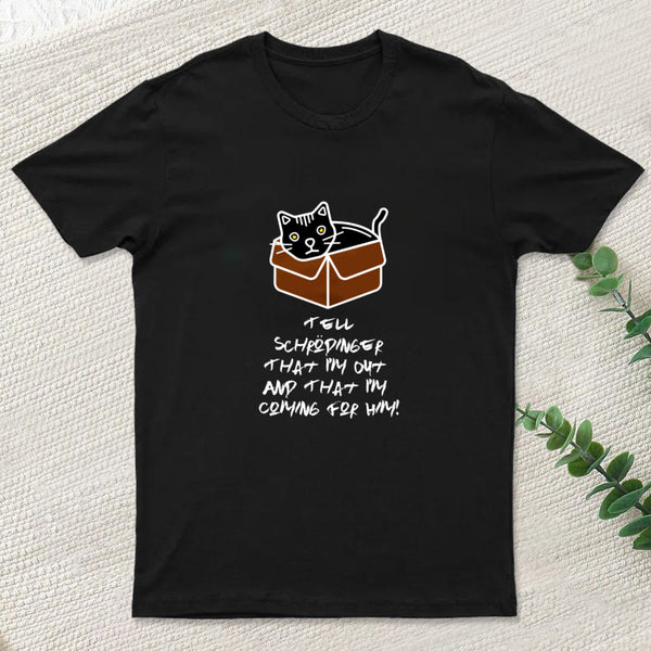 Tell Schrodinger That I'm Out & That I'm Coming For Him! T-Shirt