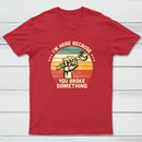 I'm Here Because You Broke Something Vintage T-Shirt