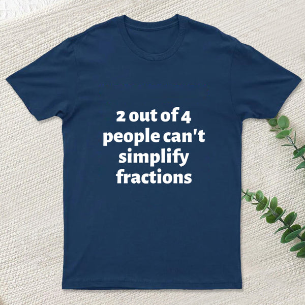 2 out of 4 people can't simplify fractions T-Shirt