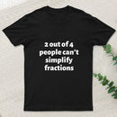 2 out of 4 people can't simplify fractions T-Shirt