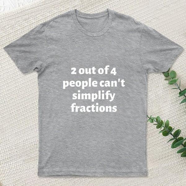 2 out of 4 people can't simplify fractions T-Shirt