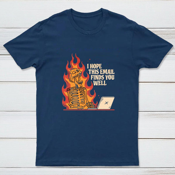 I Hope This Email Finds You Well T-Shirt