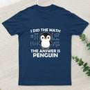 I Did the Math The Answer is Penguin T-Shirt
