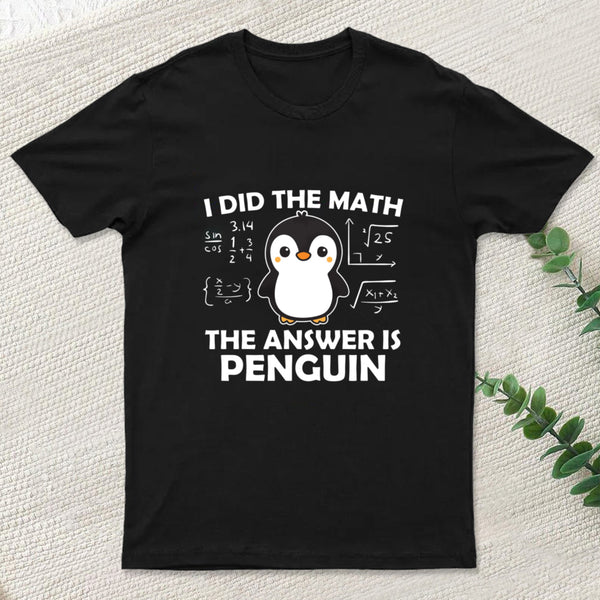 I Did the Math The Answer is Penguin T-Shirt