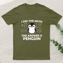 I Did the Math The Answer is Penguin T-Shirt