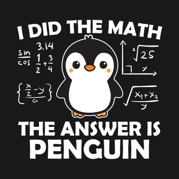 I Did the Math The Answer is Penguin T-Shirt