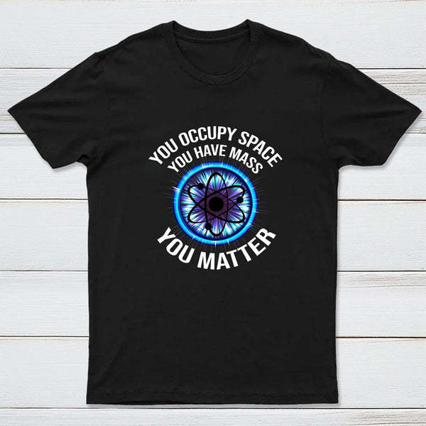Science You Matter Funny Physics Design T-Shirt