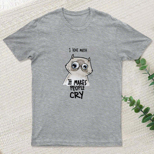 I LOVE MATH IT MAKES PEOPLE CRY T-Shirt