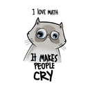 I LOVE MATH IT MAKES PEOPLE CRY T-Shirt