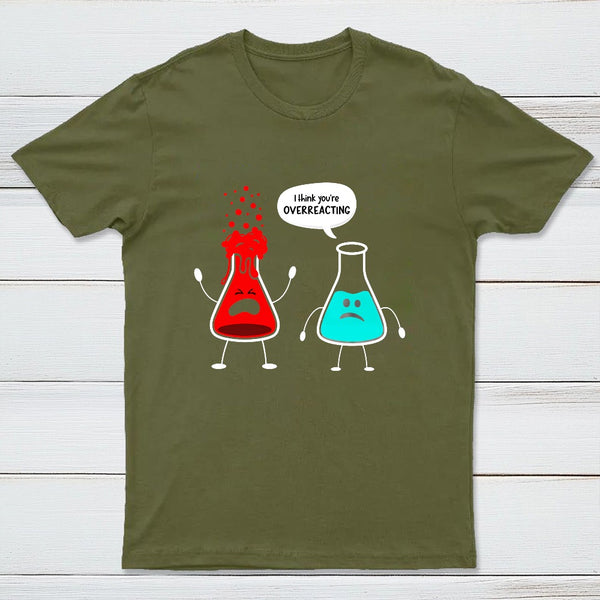 I think you're overreacting - Funny Nerd Chemistry T-Shirt