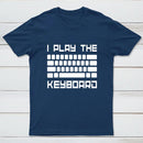 I Play The Keyboard - Computer Programming - Coder T-Shirt