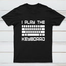 I Play The Keyboard - Computer Programming - Coder T-Shirt
