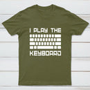 I Play The Keyboard - Computer Programming - Coder T-Shirt