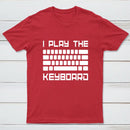 I Play The Keyboard - Computer Programming - Coder T-Shirt