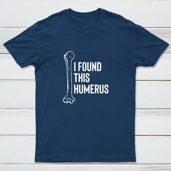 I Found This Humerus T-Shirt