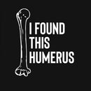 I Found This Humerus T-Shirt