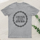 I Am Quite Busy Science Jokes Biology Gifts T-Shirt