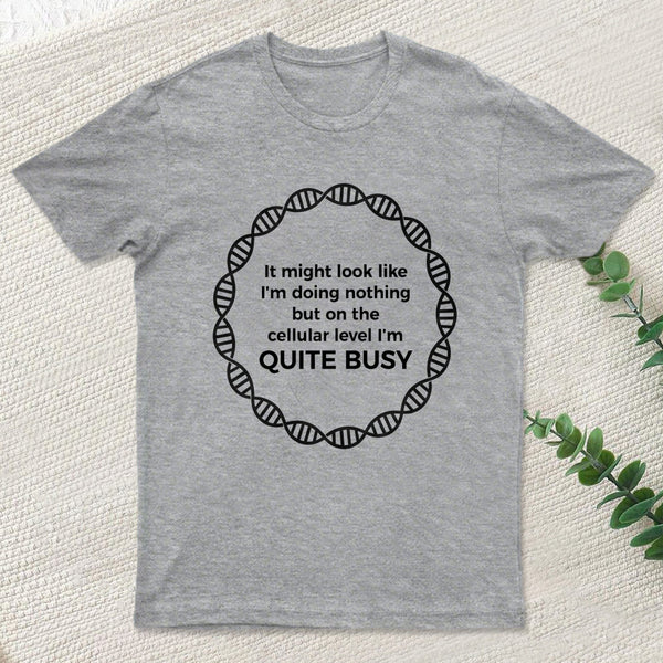 I Am Quite Busy Science Jokes Biology Gifts T-Shirt