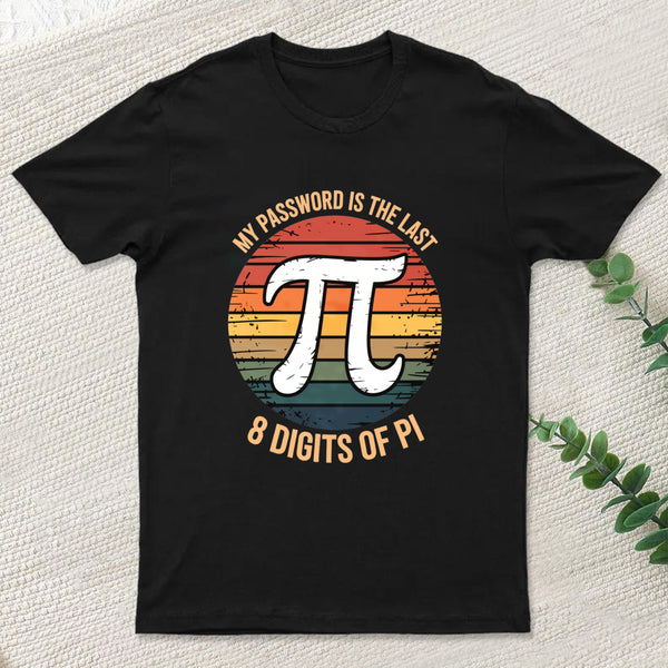 My Password Is The Last 8 Digits of Pi Gift Math Pi Day T-Shirt