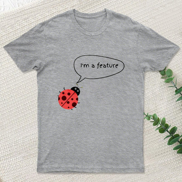 I'm A Feature | Funny Programmer Humor & Coding Bug Joke T-Shirt