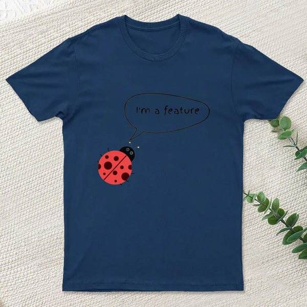 I'm A Feature | Funny Programmer Humor & Coding Bug Joke T-Shirt
