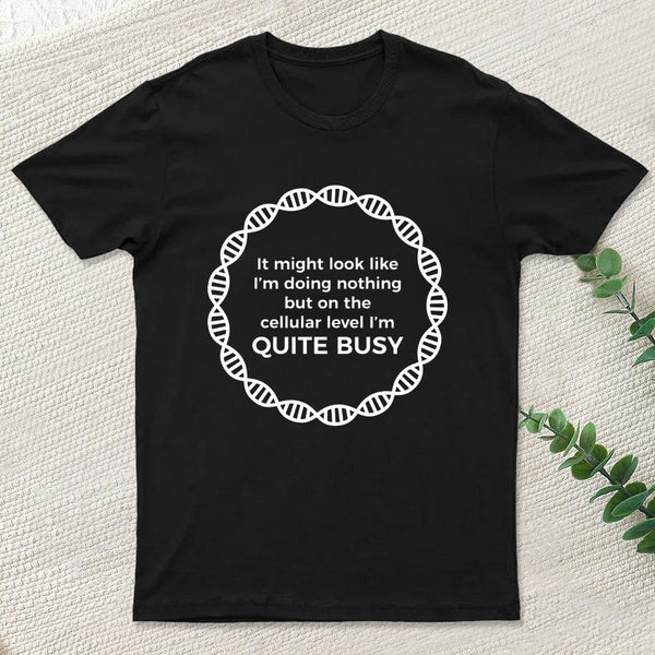 I Am Quite Busy Science Jokes Biology Gifts T shirt T-Shirt