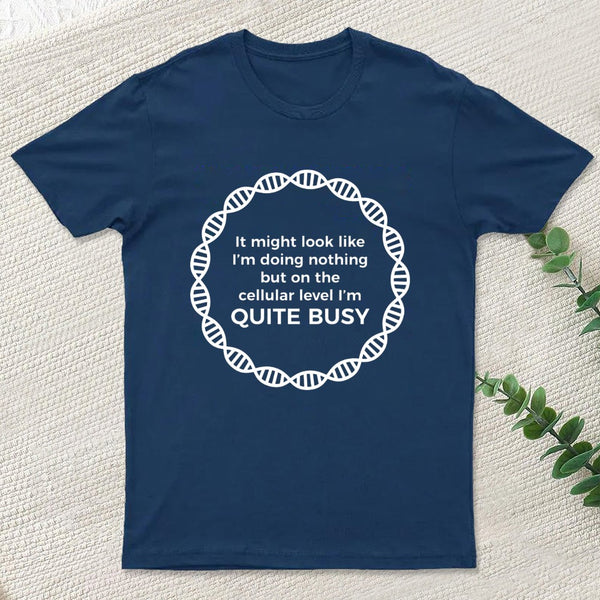 I Am Quite Busy Science Jokes Biology Gifts T shirt T-Shirt