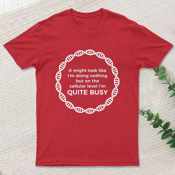 I Am Quite Busy Science Jokes Biology Gifts T shirt T-Shirt