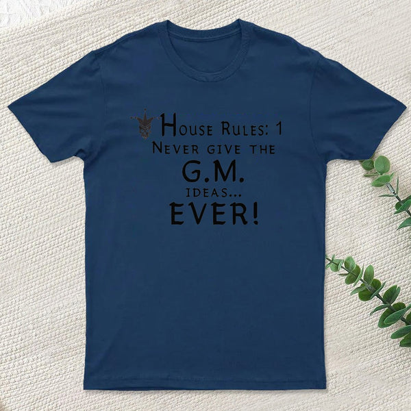 House Rules #1 Never give the GM ideas... Ever! T-Shirt