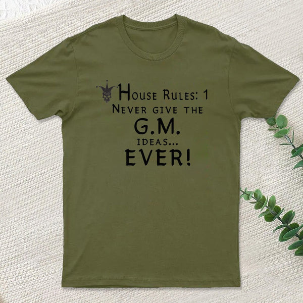 House Rules #1 Never give the GM ideas... Ever! T-Shirt