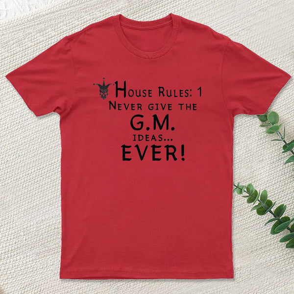 House Rules #1 Never give the GM ideas... Ever! T-Shirt