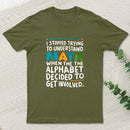 I STOPPED TRYING TO UNDERSTAND MATH WHEN THE ALPHABET DECIDED TO GET INVOLVED. T-Shirt