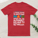 I STOPPED TRYING TO UNDERSTAND MATH WHEN THE ALPHABET DECIDED TO GET INVOLVED. T-Shirt