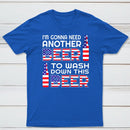 I M Gonna Need Another Beer To Wash Down This Beer Classic T-shirt