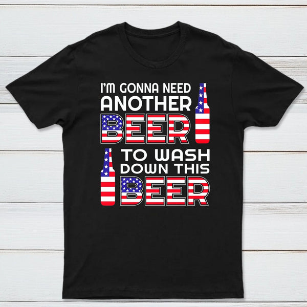 I M Gonna Need Another Beer To Wash Down This Beer Classic T-shirt