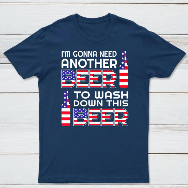 I M Gonna Need Another Beer To Wash Down This Beer Classic T-shirt