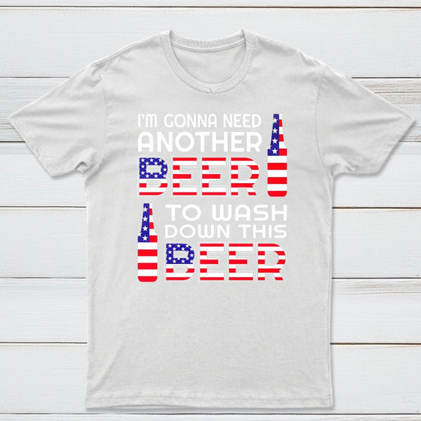 I M Gonna Need Another Beer To Wash Down This Beer Classic T-shirt