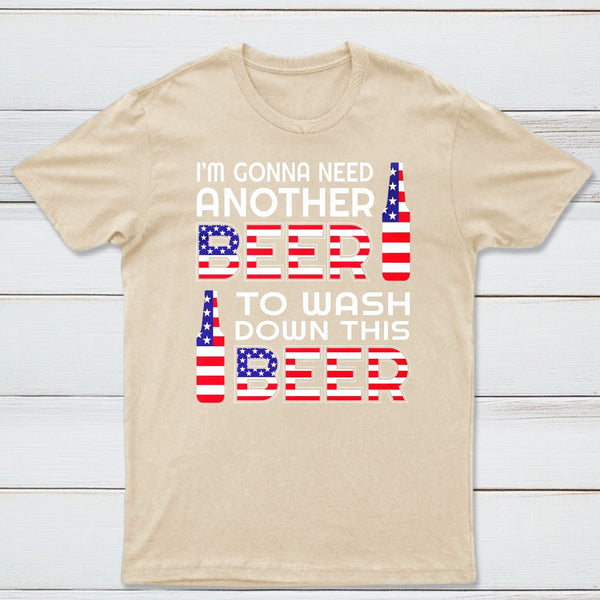 I M Gonna Need Another Beer To Wash Down This Beer Classic T-shirt