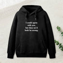 I Could Agree With You Funny Geek Hoodie