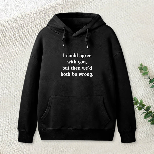 I Could Agree With You Funny Geek Hoodie