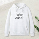 I Could Agree With You Funny Geek Hoodie