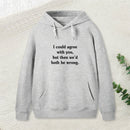 I Could Agree With You Funny Geek Hoodie
