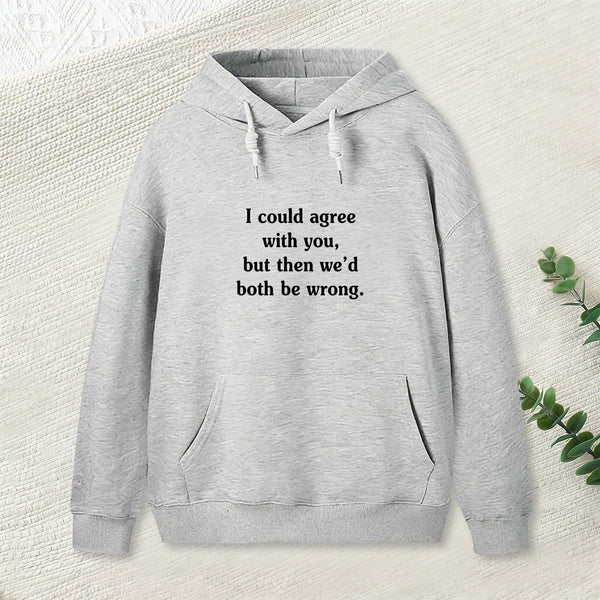 I Could Agree With You Funny Geek Hoodie