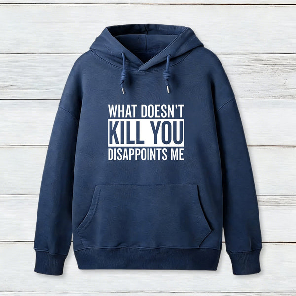 What Doesn't Kill You Disappoints Me Hoodie