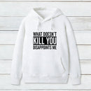 What Doesn't Kill You Disappoints Me Hoodie
