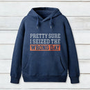 Im Pretty Sure I Seized The Wrong Day Hoodie