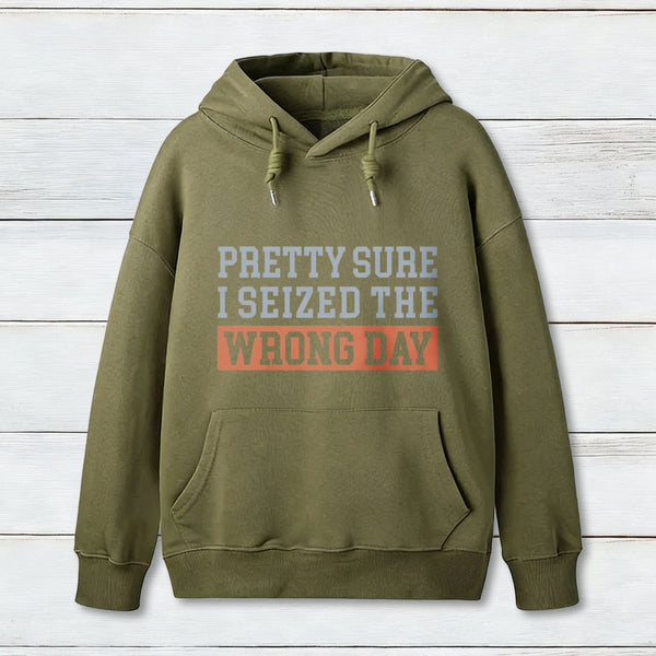Im Pretty Sure I Seized The Wrong Day Hoodie